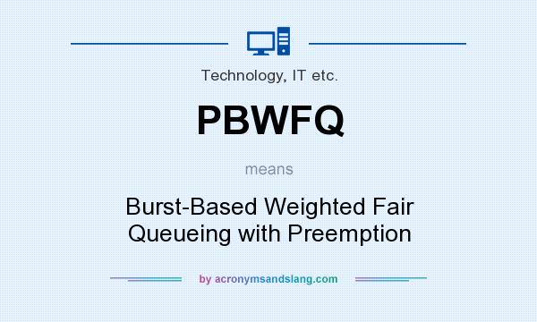 What does PBWFQ mean? It stands for Burst-Based Weighted Fair Queueing with Preemption