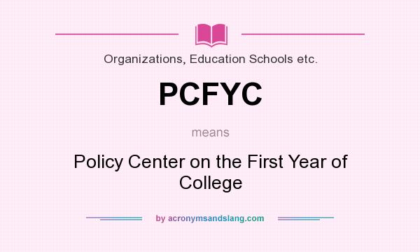 What does PCFYC mean? It stands for Policy Center on the First Year of College