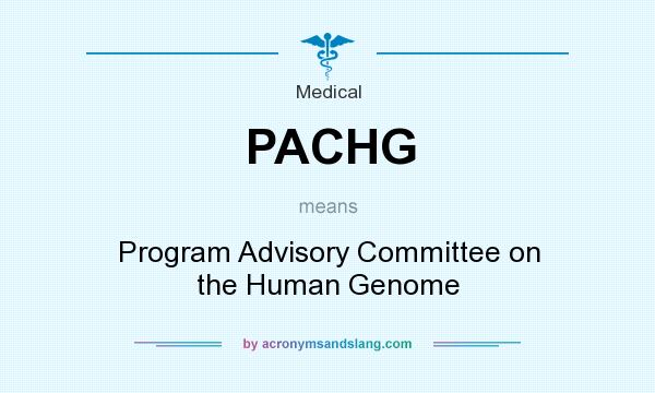 What does PACHG mean? It stands for Program Advisory Committee on the Human Genome