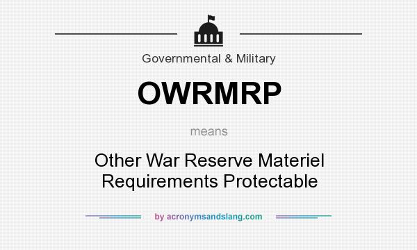 What does OWRMRP mean? It stands for Other War Reserve Materiel Requirements Protectable