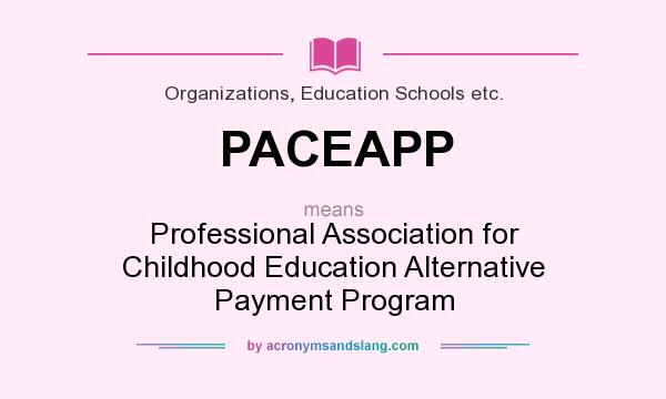 What does PACEAPP mean? It stands for Professional Association for Childhood Education Alternative Payment Program