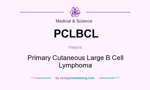 What does PCLBCL mean? It stands for Primary Cutaneous Large B Cell Lymphoma