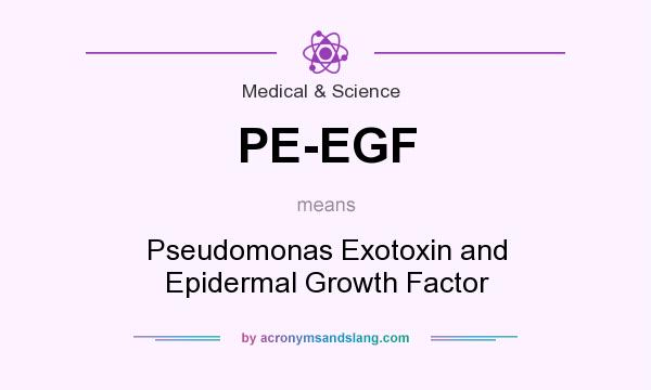 What does PE-EGF mean? It stands for Pseudomonas Exotoxin and Epidermal Growth Factor