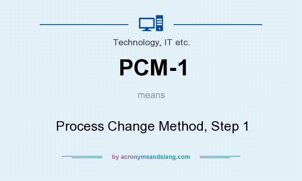 What does PCM-1 mean? It stands for Process Change Method, Step 1