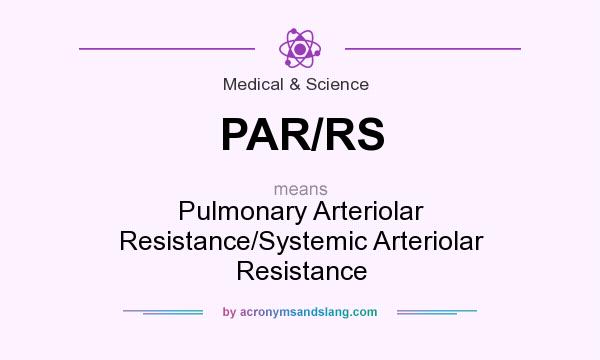 What does PAR/RS mean? It stands for Pulmonary Arteriolar Resistance/Systemic Arteriolar Resistance