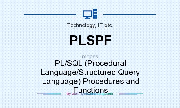 What does PLSPF mean? It stands for PL/SQL (Procedural Language/Structured Query Language) Procedures and Functions