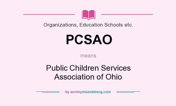 What does PCSAO mean? It stands for Public Children Services Association of Ohio
