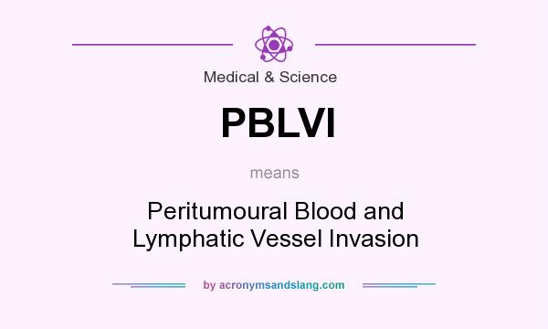 What does PBLVI mean? It stands for Peritumoural Blood and Lymphatic Vessel Invasion