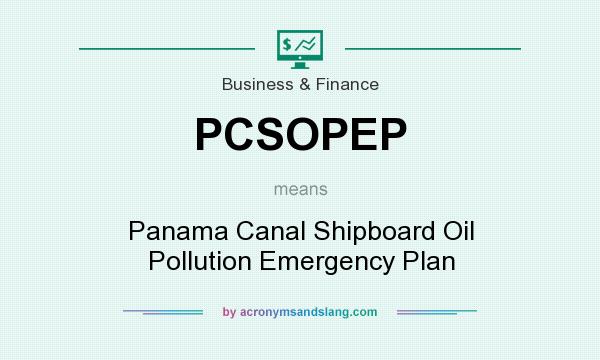 What does PCSOPEP mean? It stands for Panama Canal Shipboard Oil Pollution Emergency Plan