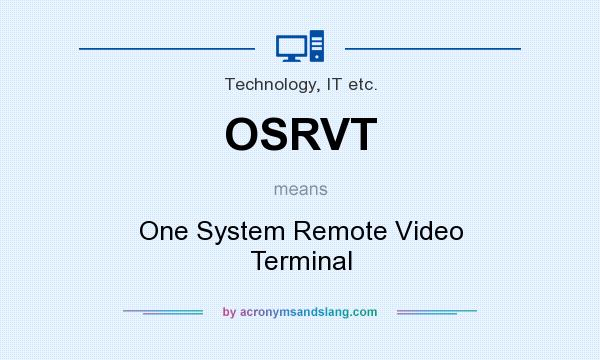 What does OSRVT mean? It stands for One System Remote Video Terminal