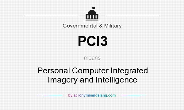 What does PCI3 mean? It stands for Personal Computer Integrated Imagery and Intelligence