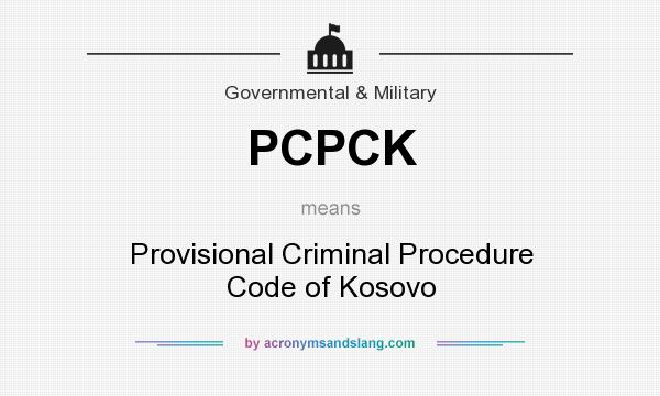 What does PCPCK mean? It stands for Provisional Criminal Procedure Code of Kosovo