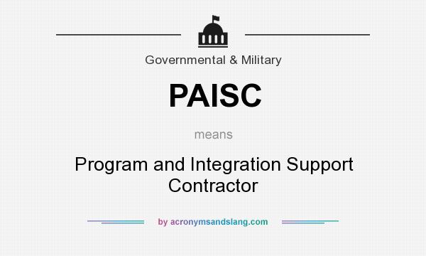 What does PAISC mean? It stands for Program and Integration Support Contractor