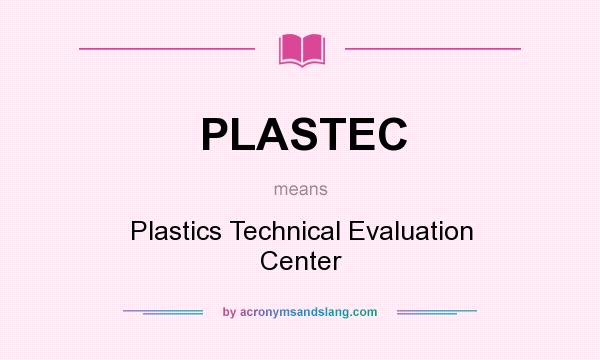 What does PLASTEC mean? It stands for Plastics Technical Evaluation Center