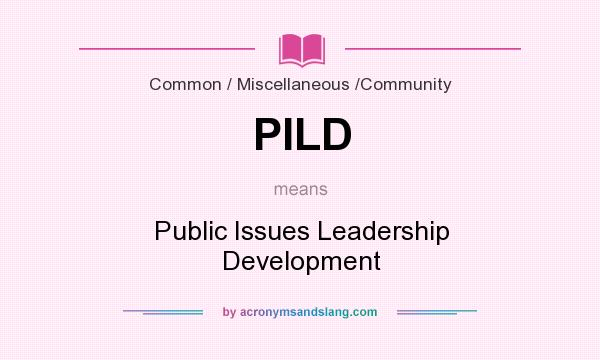 What does PILD mean? It stands for Public Issues Leadership Development