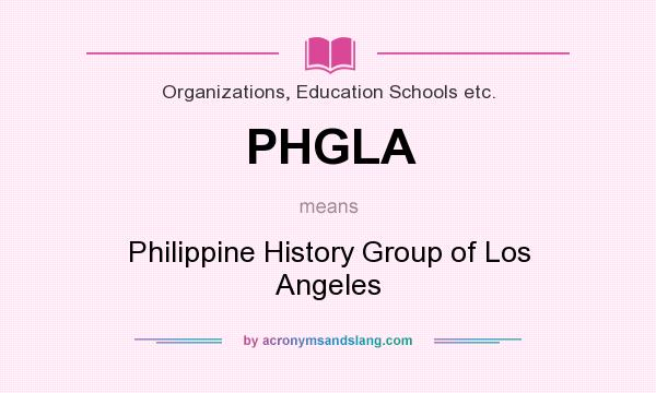 What does PHGLA mean? It stands for Philippine History Group of Los Angeles