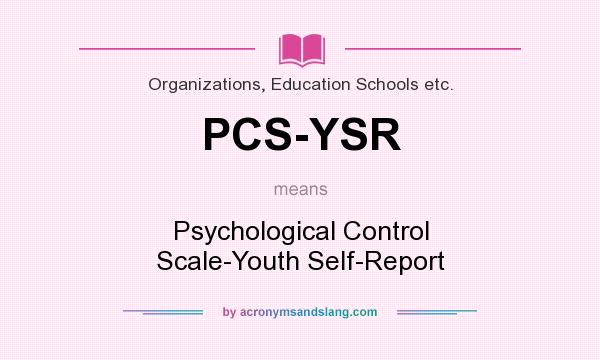 What does PCS-YSR mean? It stands for Psychological Control Scale-Youth Self-Report
