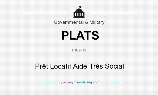 What does PLATS mean? It stands for Prêt Locatif Aidé Très Social