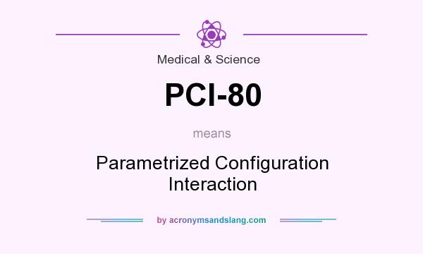 What does PCI-80 mean? It stands for Parametrized Configuration Interaction