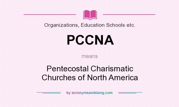 What does PCCNA mean? It stands for Pentecostal Charismatic Churches of North America