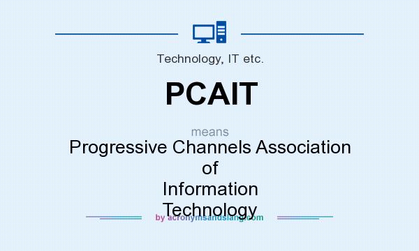 What does PCAIT mean? It stands for Progressive Channels Association of Information Technology