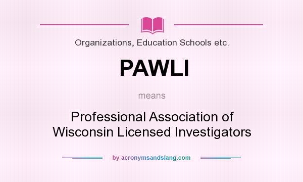 What does PAWLI mean? It stands for Professional Association of Wisconsin Licensed Investigators