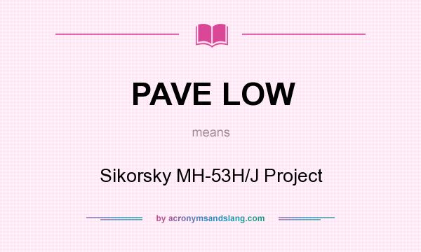 What does PAVE LOW mean? It stands for Sikorsky MH-53H/J Project