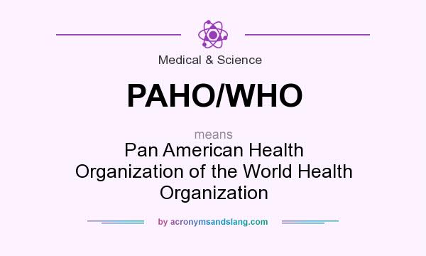 What does PAHO/WHO mean? It stands for Pan American Health Organization of the World Health Organization