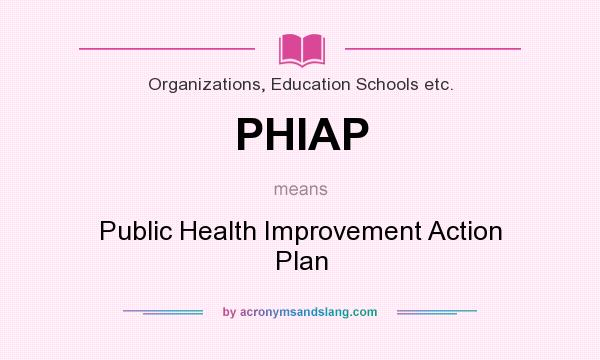 What does PHIAP mean? It stands for Public Health Improvement Action Plan