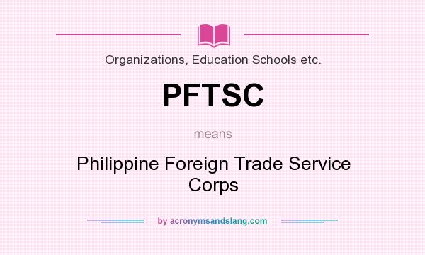 What does PFTSC mean? It stands for Philippine Foreign Trade Service Corps