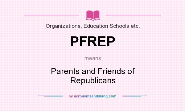 What does PFREP mean? It stands for Parents and Friends of Republicans