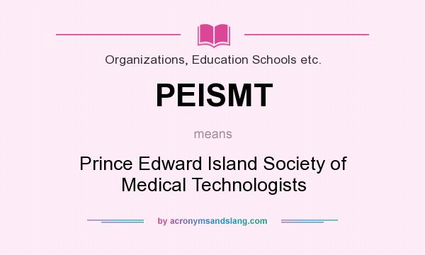 What does PEISMT mean? It stands for Prince Edward Island Society of Medical Technologists