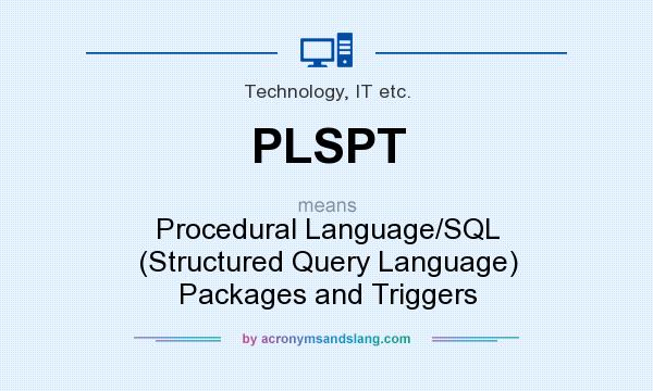 What does PLSPT mean? It stands for Procedural Language/SQL (Structured Query Language) Packages and Triggers