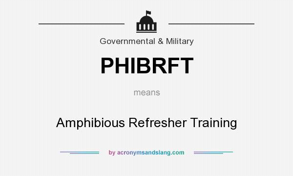 What does PHIBRFT mean? It stands for Amphibious Refresher Training