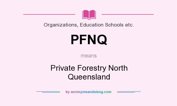 What does PFNQ mean? It stands for Private Forestry North Queensland