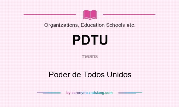 What does PDTU mean? It stands for Poder de Todos Unidos