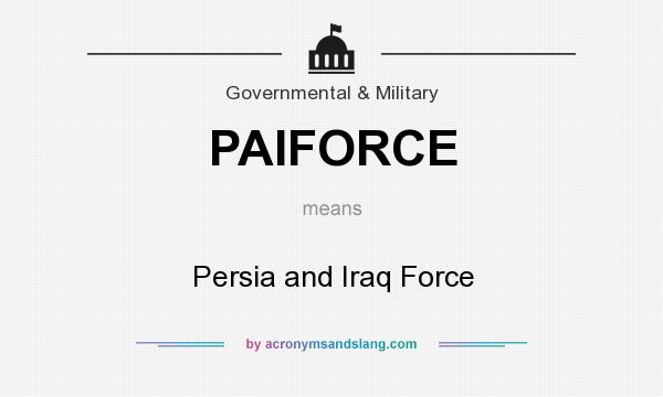 What does PAIFORCE mean? It stands for Persia and Iraq Force