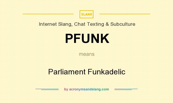 What does PFUNK mean? It stands for Parliament Funkadelic