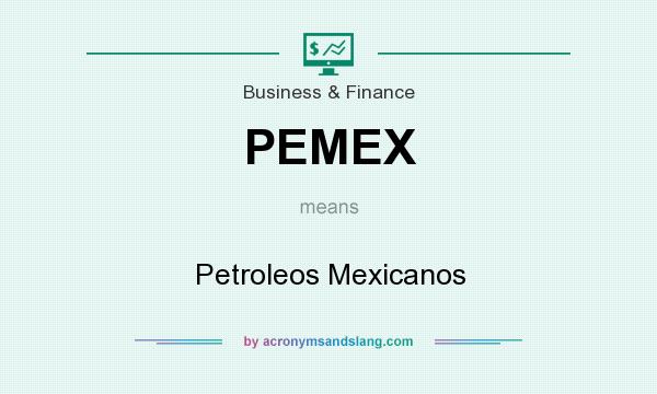 What does PEMEX mean? It stands for Petroleos Mexicanos