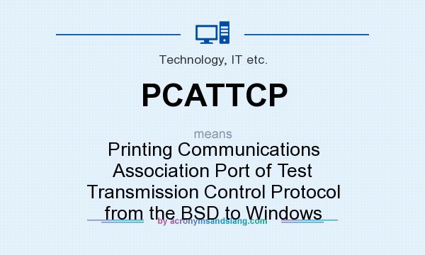 What does PCATTCP mean? It stands for Printing Communications Association Port of Test Transmission Control Protocol from the BSD to Windows