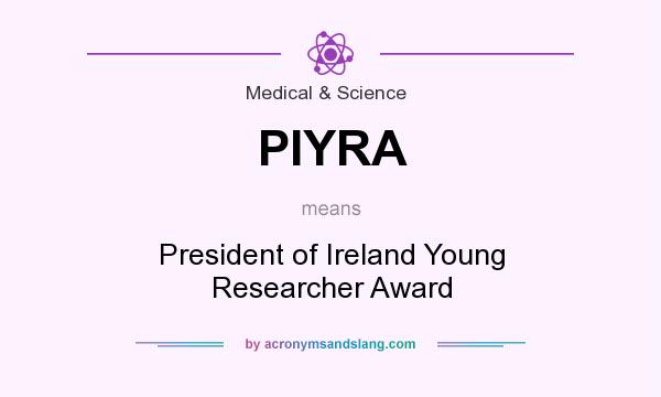 What does PIYRA mean? It stands for President of Ireland Young Researcher Award
