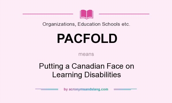 What does PACFOLD mean? It stands for Putting a Canadian Face on Learning Disabilities
