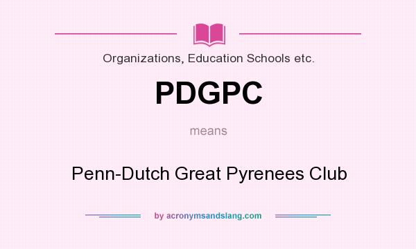 What does PDGPC mean? It stands for Penn-Dutch Great Pyrenees Club