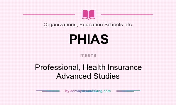 What does PHIAS mean? It stands for Professional, Health Insurance Advanced Studies