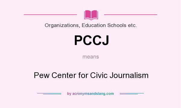 What does PCCJ mean? It stands for Pew Center for Civic Journalism