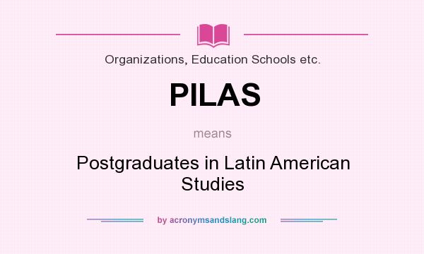 What does PILAS mean? It stands for Postgraduates in Latin American Studies