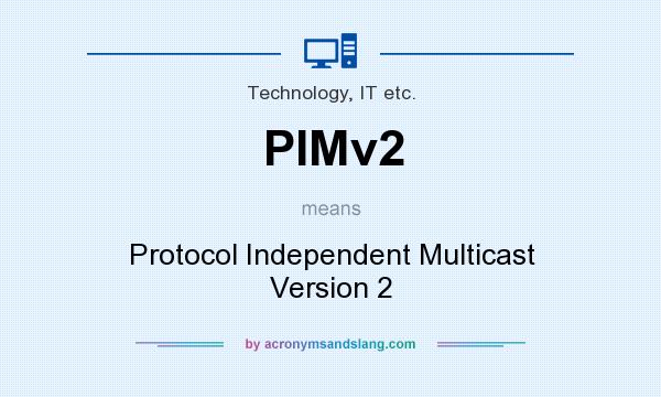 What does PIMv2 mean? It stands for Protocol Independent Multicast Version 2