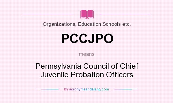What does PCCJPO mean? It stands for Pennsylvania Council of Chief Juvenile Probation Officers