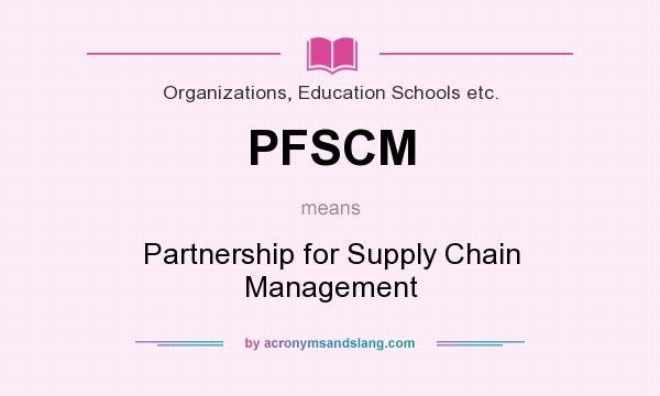 What does PFSCM mean? It stands for Partnership for Supply Chain Management