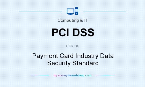 What does PCI DSS mean? It stands for Payment Card Industry Data Security Standard